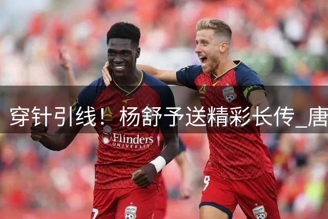 穿针引线！杨舒予送精彩长传 唐子婷对抗防守两分打中
